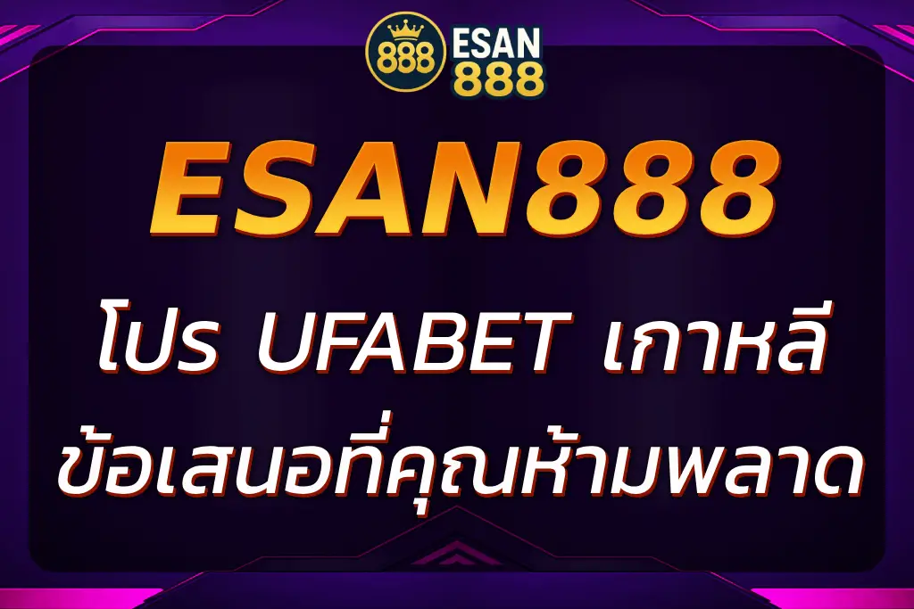 รับโบนัสพิเศษ UFABET เกาหลี ที่ ESAN888 เพิ่มโอกาสชนะทันที!