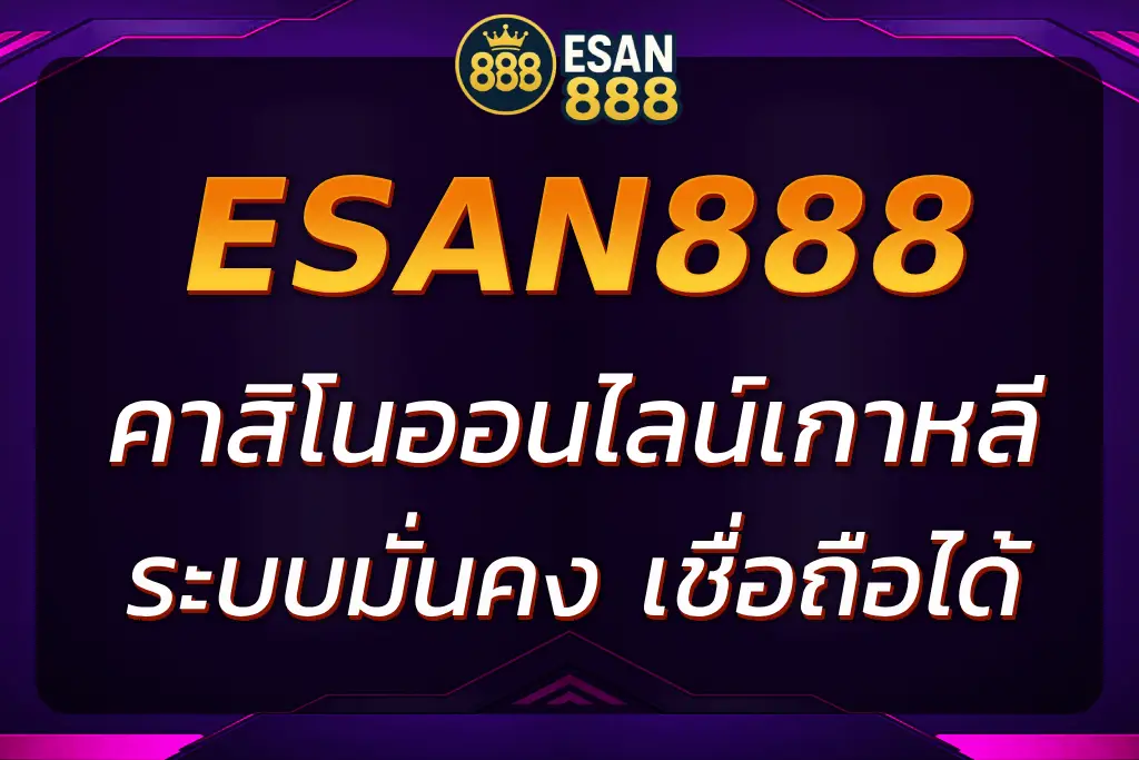 ความปลอดภัย คาสิโนออนไลน์เกาหลี ของ ESAN888 เชื่อถือได้ 100%