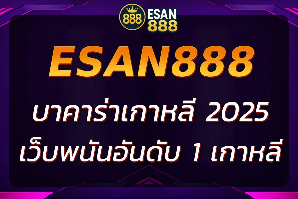 บาคาร่าเกาหลี ในเว็บ ESAN888 บาคาราออนไลน์ อันดับ 1 ในเกาหลี