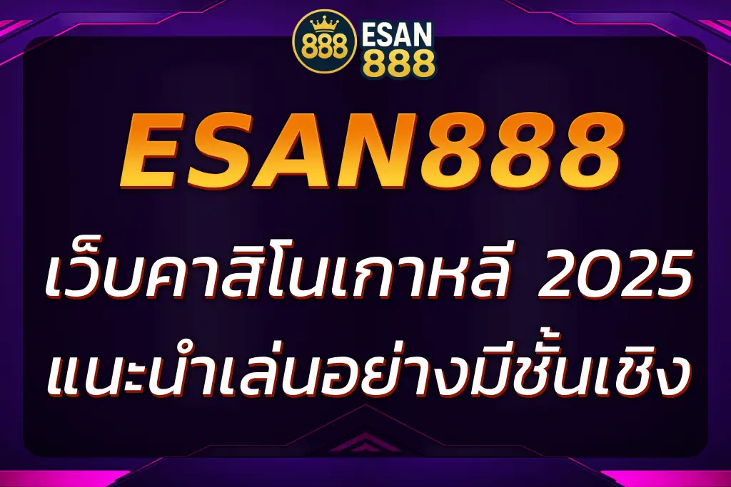 เว็บคาสิโนเกาหลี ที่ดีที่สุด ESAN888 คาสิโนอันดับ 1 2025