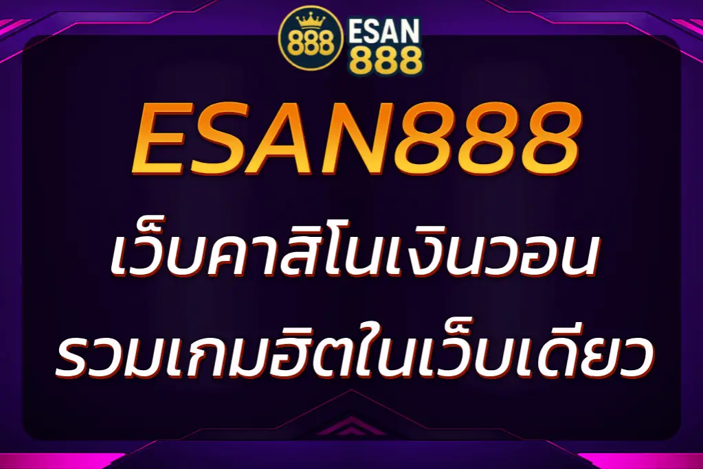 ESAN888 เว็บคาสิโนเงินวอนอันดับ 1 เกมครบ จ่ายจริง