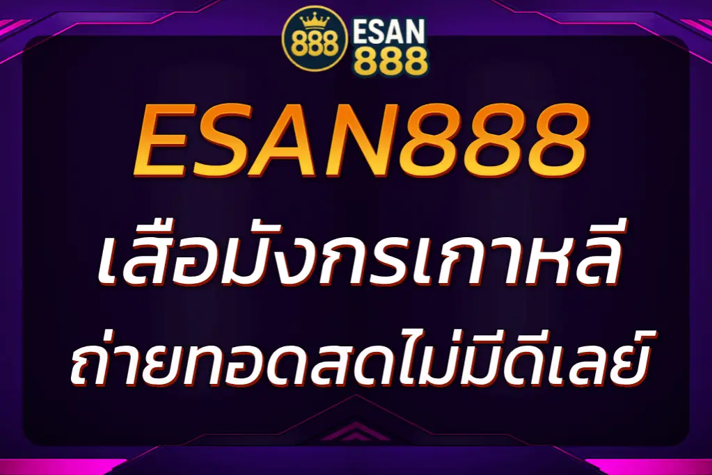 ESAN888 เสือมังกรเกาหลี ถ่ายทอดสดรวดเร็ว ไม่มีดีเลย์