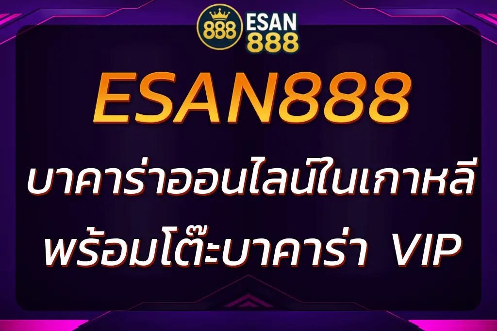 ESAN888 บาคาร่าออนไลน์ในเกาหลี พร้อมโต๊ะบาคาร่าเกาหลี
